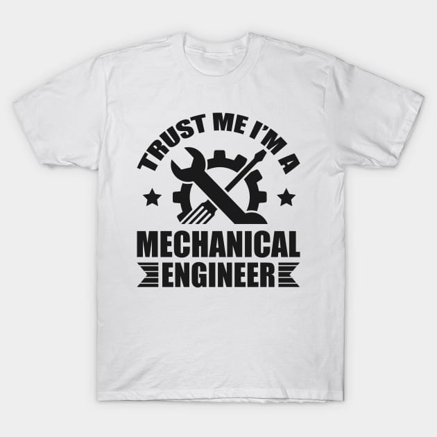 Trust me I'm a mechanical engineer T-Shirt by Arish Van Designs